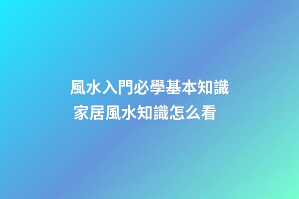 風水入門必學基本知識 家居風水知識怎么看